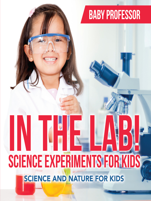 Title details for In the Lab! Science Experiments for Kids--Science and Nature for Kids by Baby Professor - Available